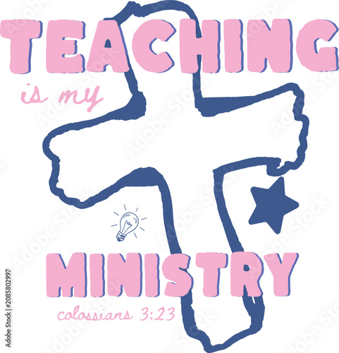 Christian teacher quote with cross and star, Teaching is my Ministry scripture typography, Colossians 3:23 bible verse vector for apparel