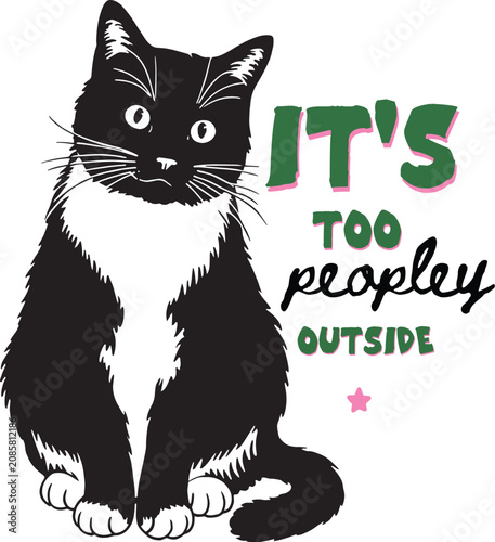 Tuxedo cat illustration with funny quote, black and white feline vector art, it's too peopley outside slogan for t-shirt design and apparel