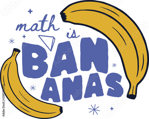 Math is Bananas playful quote vector, funny educational typography with yellow fruit, back to school pun illustration for apparel and posters
