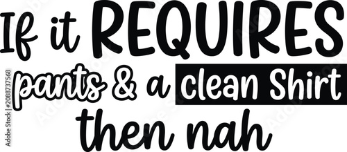Obraz na plátne Funny text saying if it requires pants and a clean shirt then nah