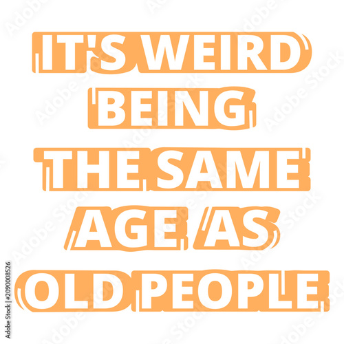 Fotografie It's weird being the same age as people quote