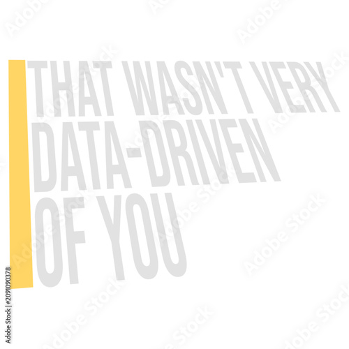 Konstfotografi That Wasn't Very Data-Driven Of You – the perfect passive aggressive shutdown for every analyst, data nerd and scientist watching someone make decisions based on gut feeling alone