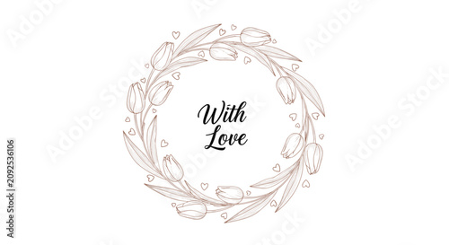 Beautiful tulip wreath sketch with elegant calligraphy text saying with love for saint valentine day or wedding design.