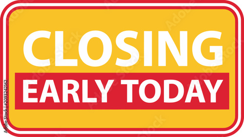 Store Closing Early Today Sign on Yellow and Red Background with Bold White Text