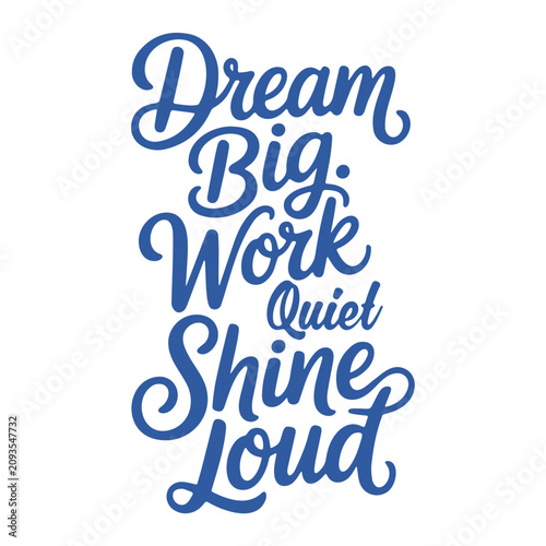 Dream Big Work Quiet Shine Loud Inspirational Typography Quote in Blue Calligraphy Style Design