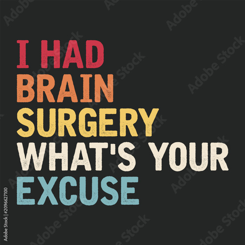I Had Brain Surgery What's Your Excuse T-shirt Design