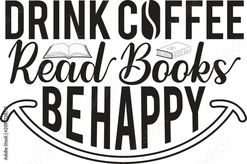 Drink Coffee Read Books Be Happy