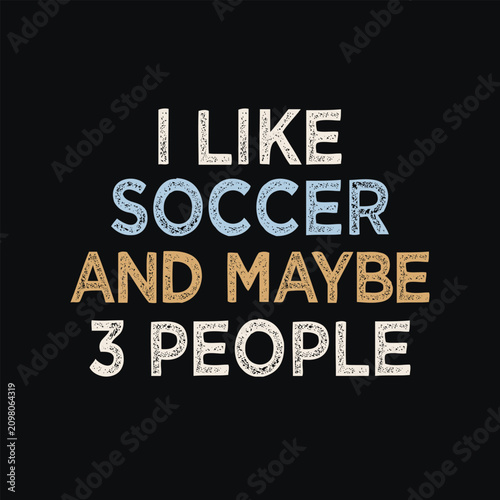I Like Soccer And Maybe 3 People, Funny Sarcastic Soccer Typography T-shirt Design For Introvert Soccer Lovers and Apparel Merchandise.