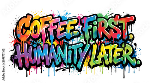 Colorful graffiti street art lettering with coffee first humanity later phrase for urban lifestyle design elements isolated on transparent background.