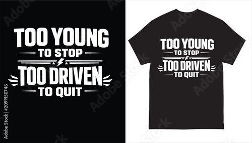 Too Young To Stop Too Driven To Quit Motivational Typography T-Shirt Design SVG Vector Illustration for Print On Demand