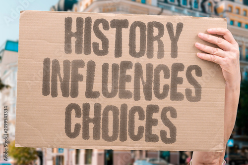 Photos "History Influences Choices" Past informs present decisions