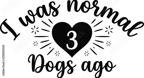 Photos Dog Lover Quote SVG Vector I Was Normal Three Dogs Ago Typography Design