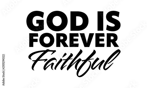 God is forever faithful. Christian Faith, typography for print or use as poster, card, flyer or T Shirt