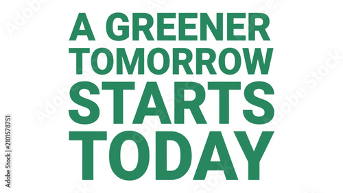 Foto A Greener Tomorrow Starts Today: This impactful message in bold green font urges immediate action for environmental preservation and sustainability