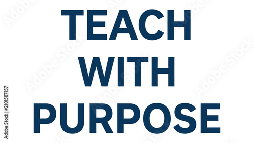 Teach With Purpose: Inspiring words for educators, promoting dedication and meaning in the teaching profession. A powerful message for any school or learning environment.