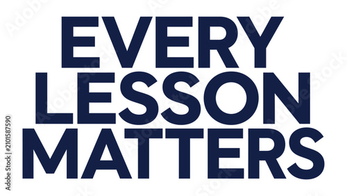 Every Lesson Matters Text: Bold, impactful typography spells out the motivational phrase EVERY LESSON MATTERS in dark blue against a clean, white background.