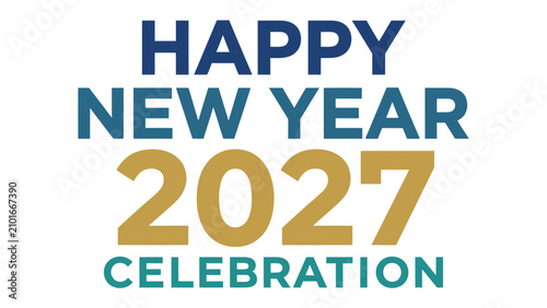 Fotografie Happy New Year 2027 Celebration Text: Bold typography announces Happy New Year 2027 Celebration in festive blue, teal, and gold colors, representing the anticipation of new beginnings