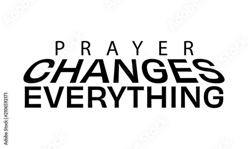 Prayer changes everything. Christian Faith, typography for print or use as poster, card, flyer or T Shirt
