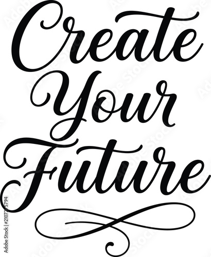 Create your future inspirational quote handwritten flourished script lettering