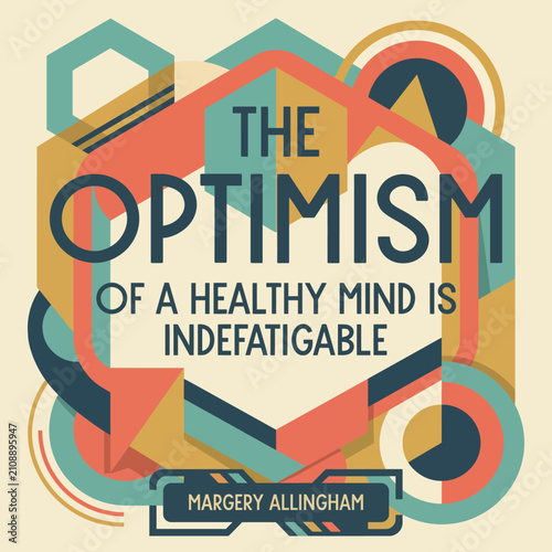 Featuring the quote 'The optimism of a healthy mind is indefatigable,' this vibrant design combines geometric shapes and colors to evoke inspiration and positivity.