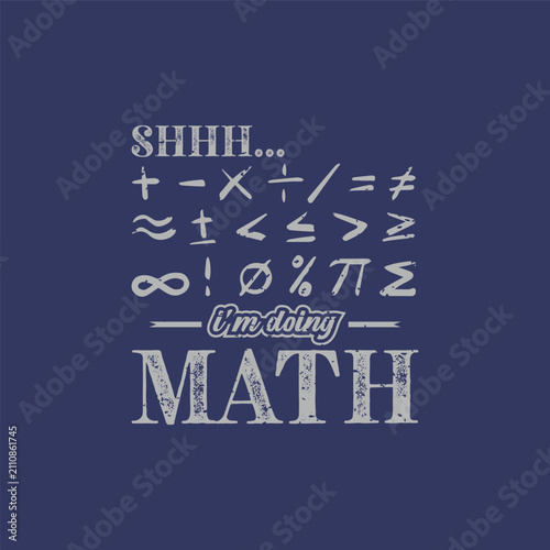 Shhh... I’m Doing Math. Design for t shirt, typography, print, gift card, mug design.  Gift for your beloved. POD.
