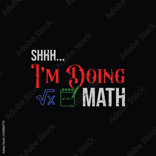 Shhh... I’m Doing Math. Design for t shirt, typography, print, gift card, mug design.  Gift for your beloved. POD.