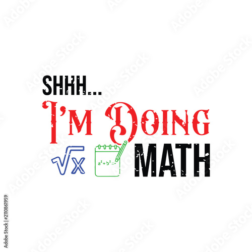 Shhh... I’m Doing Math. Design for t shirt, typography, print, gift card, mug design.  Gift for your beloved. POD.