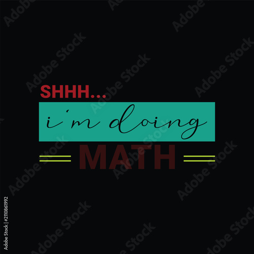 Shhh... I’m Doing Math. Design for t shirt, typography, print, gift card, mug design.  Gift for your beloved. POD.
