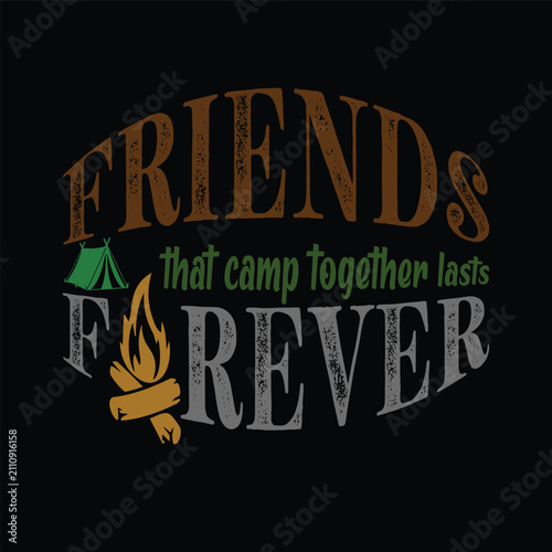 Friends that camp together, lasts forever. Design for t shirt, print, gift card, mug design.  Gift for your beloved. POD