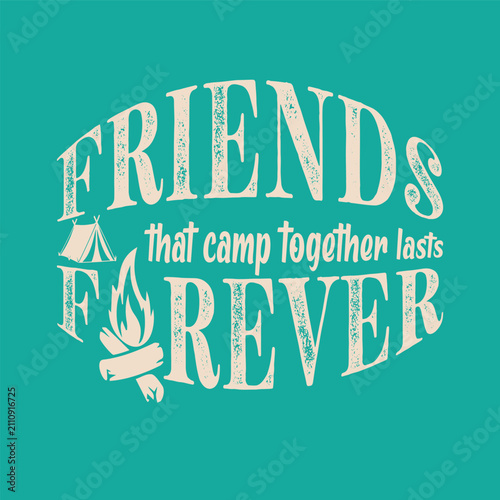 Friends that camp together, lasts forever. Design for t shirt, print, gift card, mug design.  Gift for your beloved. POD.