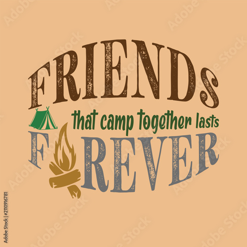 Friends that camp together, lasts forever. Design for t shirt, print, gift card, mug design.  Gift for your beloved. POD.