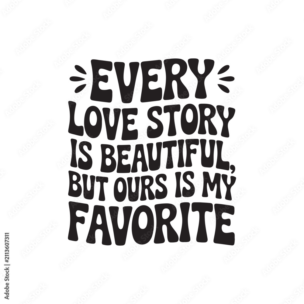 Obraz premium Every Love Story Is Beautiful but Ours Is My Favorite. Vector Design Isolated on White Background