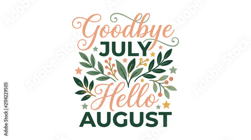 Goodbye July Hello August Seasonal Botanical Lettering Design