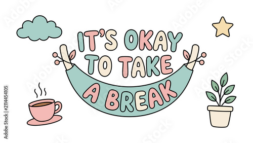It's Okay To Take A Break: A whimsical illustration conveying a message of self-care and relaxation, featuring a cup of steaming coffee, a potted plant, a cloud, a star.