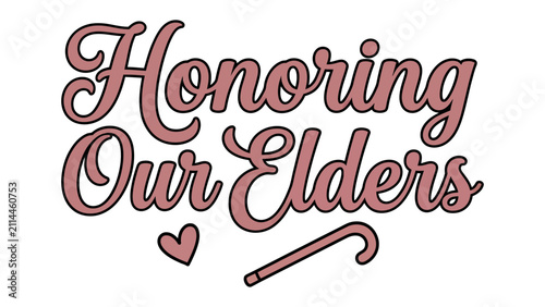 Photos Honoring Our Elders Text Graphic: A stylized text graphic featuring the phrase Honoring Our Elders in an elegant script font, accompanied by a small heart and a cane