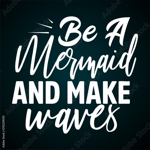 Be a mermaid and make waves typography quote t-shirt