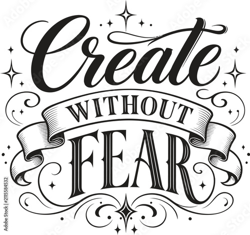 Vintage hand-lettered quote Create Without Fear, inspirational typography vector with elegant swirls and stars, motivational black and white lettering