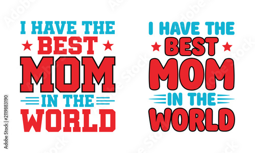 I Have the Best Mom in the World Vector Typography Quote for T-Shirt Design and Mother's Day