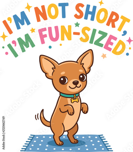 Cute cartoon Chihuahua illustration with the colorful quote “I’m Not Short, I’m Fun-Sized.” A playful vector design perfect for t-shirts, mugs, stickers, greeting cards, pet products, 