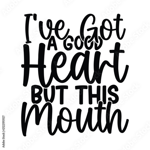 I've Got A Good Heart But This Mouth