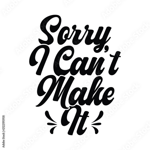Sorry I Can’t Make It