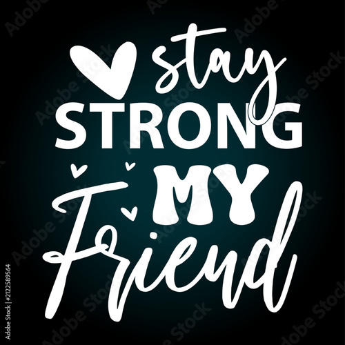 Stay strong my friend, white typography on t-shirt