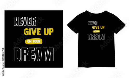 Never give up on your dream motivational typography design for t shirt printing and apparel graphic merchandise