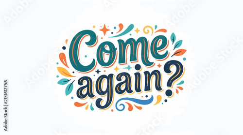 Stylish hand-lettered Come again? text featuring decorative swirls, stars, and leaves in shades of teal, orange, and blue. A playful and colorful typographic vector illustration.