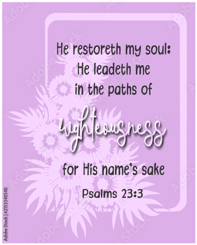 Принти на полотні Psalm 23:3 in the King James Version (KJV) reads: He restoreth my soul: He leadeth me in the paths of righteousness for His name's sake