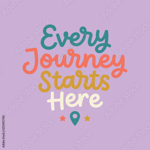 A colorful motivational quote saying every journey starts here written in a playful script font on a soft purple background with a location pin