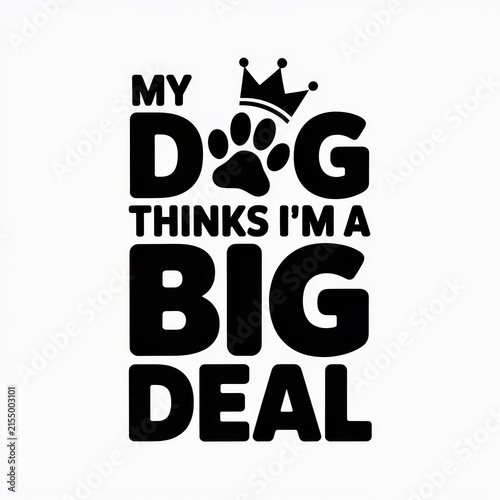 My Dog Thinks I'm A Big Deal T-Shirt Design with Crown Paw