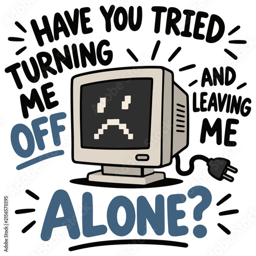 Vintage computer displaying a sad pixelated face with the text HAVE YOU TRIED TURNING ME OFF AND LEAVING ME ALONE? in a retro, hand-drawn style.