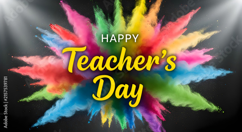 Colorful powder explosion with happy teachers day text on dark background celebration concept