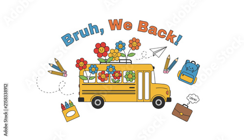 Colorful school bus decorated with smiling flowers and text reading Bruh We Back, surrounded by school supplies.